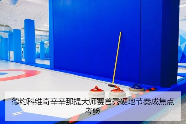 德约科维奇辛辛那提大师赛首秀硬地节奏成焦点考验