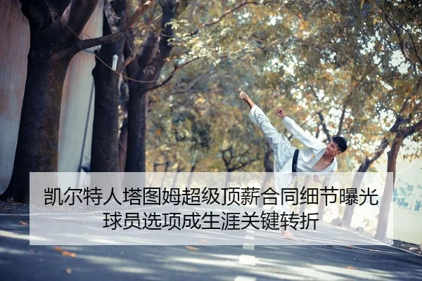 凯尔特人塔图姆超级顶薪合同细节曝光 球员选项成生涯关键转折